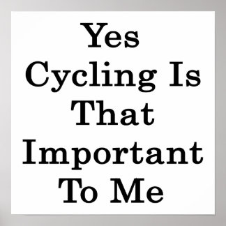 Yes Cycling Is That Important To Me Poster