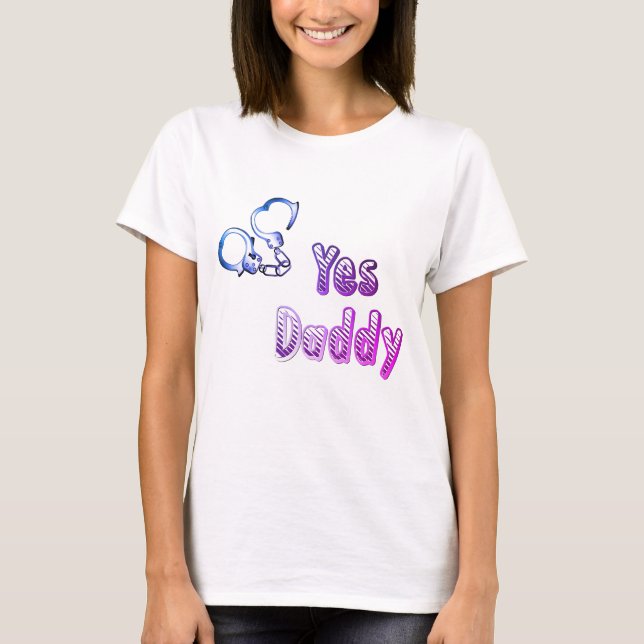 Yes, Daddy with cuffs, naughty clothing for women T-Shirt (Front)