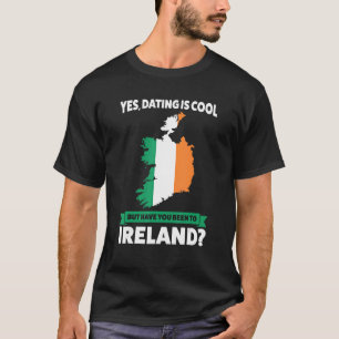 yes  dating is have you been Ireland Irish Ireland T-Shirt