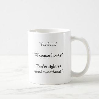 "Yes dear.""Of course honey.""You're right as u... Coffee Mug