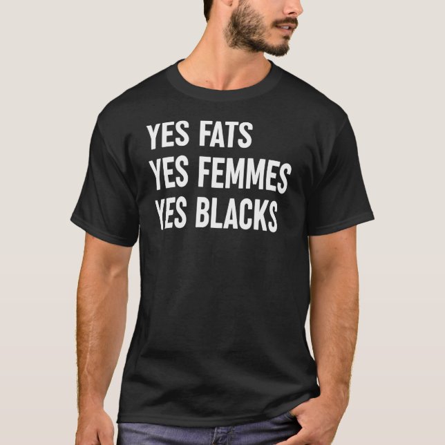 Yes Fats Yes Femmes Yes Blacks T-Shirt (Front)