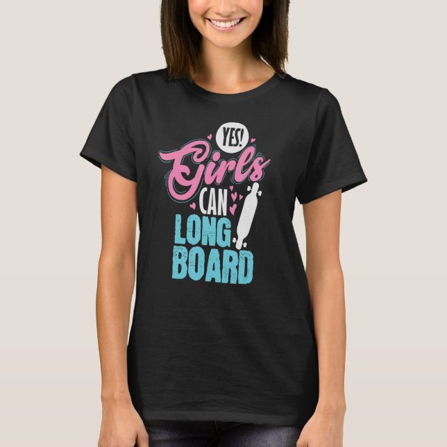 Yes Girls Can Longboard Skateboard T-Shirt (Front)