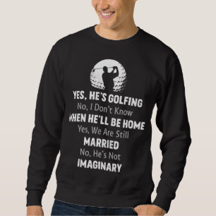 Yes He's Golfing No I Don't Know When He'll Be Hom Sweatshirt