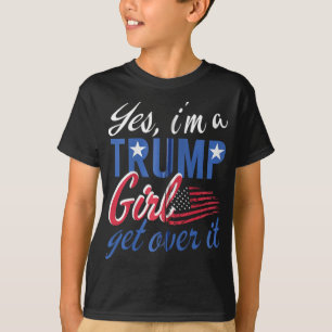 Yes I#39;m A Trump Girl Get Over It Fan Usa Suppor T-Shirt