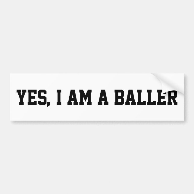 Yes, I am a baller Bumper Sticker (Front)
