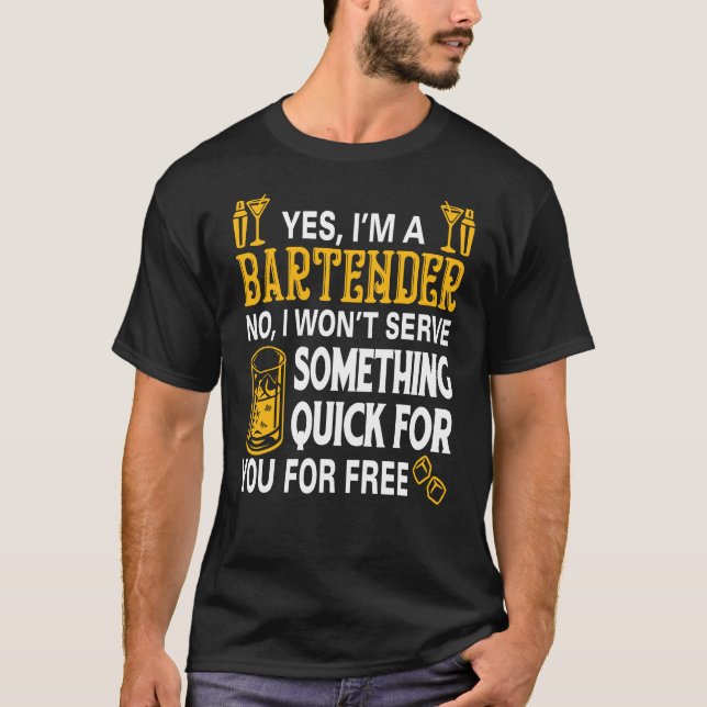 Yes I Am A Bartender No I Wont Server Something Qu T-Shirt (Front)