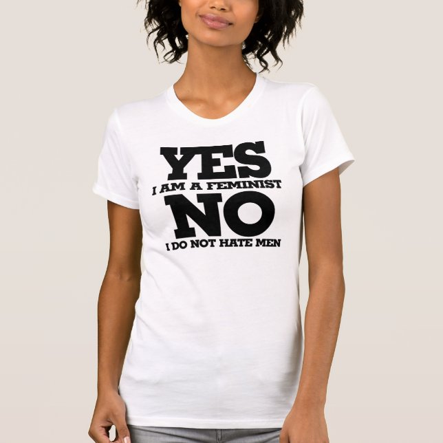 Yes I am a feminist no I do not hate men T-Shirt (Front)