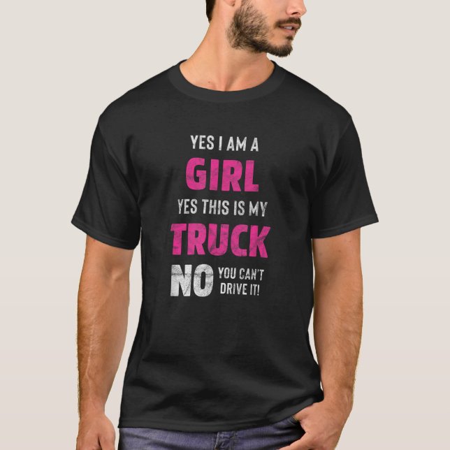 Yes I am a Girl Yes this is my Truck Tee (Front)
