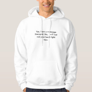 Yes, I am a massage therapist. No, I will not r... Hoodie