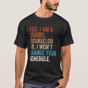 Yes I Am A School Counsellor No I Wonu2019t Change T-Shirt