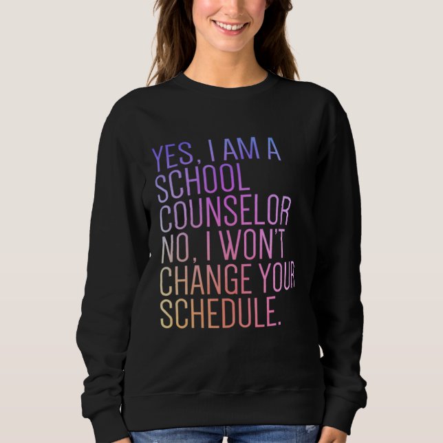 Yes I Am A School Counselor No I Wonu2019t Change  Sweatshirt (Front)
