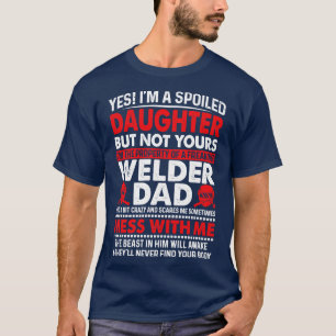 Yes I Am A Spoiled Daughter Of Welder Dad Proud We T-Shirt