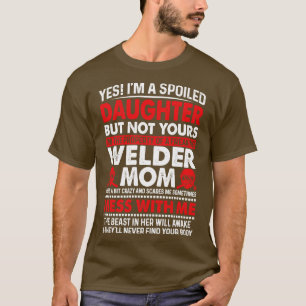 Yes I Am A Spoiled Daughter Of Welder Mum Proud We T-Shirt