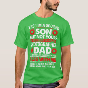 Yes I Am A Spoiled Son Of Photographer Dad Proud P T-Shirt