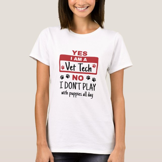 Yes I Am A Vet Tech No I Don't Play with Puppies T-Shirt (Front)