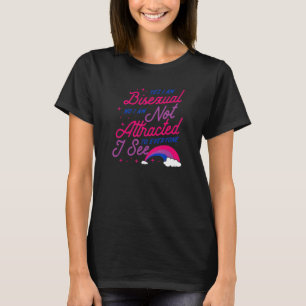 Yes I Am Bisexual No I Am Not Attracted To Everyon T-Shirt