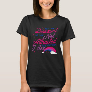 Yes I Am Bisexual No I Am Not Attracted to Everyon T-Shirt