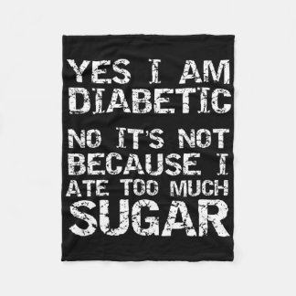 Yes I Am Diabetic No It's Not Because I Ate Too Mu Fleece Blanket