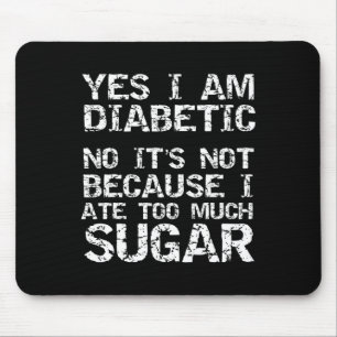 Yes I Am Diabetic No It's Not Because I Ate Too Mu Mouse Pad