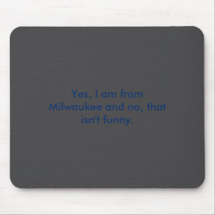 Yes I Am From Milwaukee And No That Isnt Funny  Mouse Pad