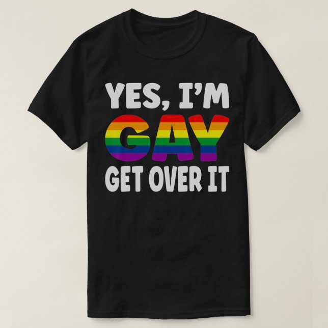 Yes I am Gay Get Over It Rainbow Flag LGBTQ Gay Pr T-Shirt (Design Front)