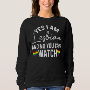 Yes I Am Lesbian And No You Can't Watch  Lgbt Gay Sweatshirt