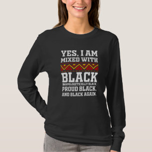 Yes I Am Mixed with Black - Proud Black History Mo T-Shirt