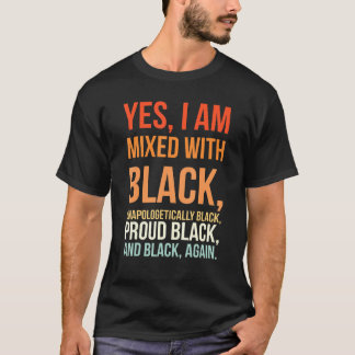 Yes I Am Mixed With Black  Proud Black History Mon T-Shirt