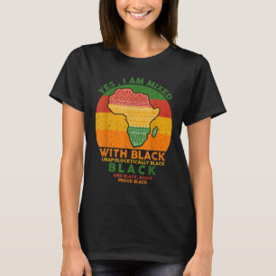 Yes I Am Mixed with Black Proud Black History Mont T-Shirt