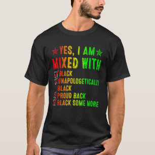 Yes I Am Mixed With Black Unapologetically Black P T-Shirt