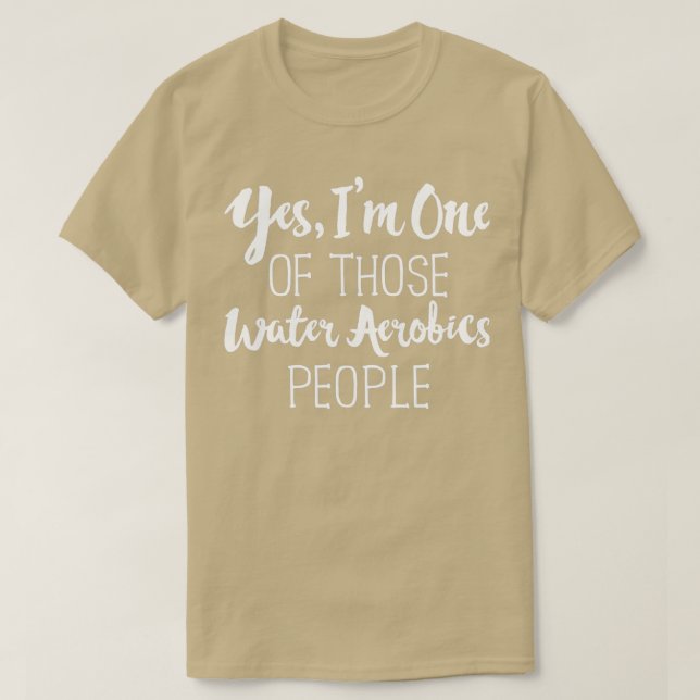 Yes I Am On Of Those Water Aerobics People T-Shirt (Design Front)