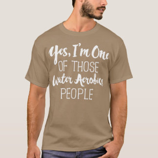 Yes I Am On Of Those Water Aerobics People T-Shirt