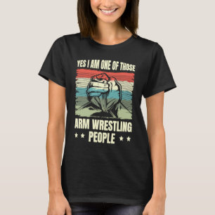 Yes I Am One Of Those Arm Wrestling People Arm Wre T-Shirt
