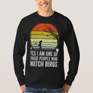 Yes I Am One Of Those People Who Watch Birds U2013 T-Shirt