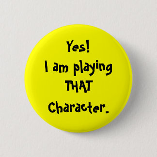 Yes!I am playingTHATCharacter. 6 Cm Round Badge