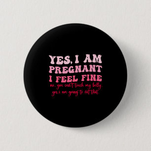 Yes I Am Pregnant I Feel Fine Funny Pregnancy New  6 Cm Round Badge