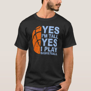 Yes I am tall yes I play basketball - Basketball T-Shirt