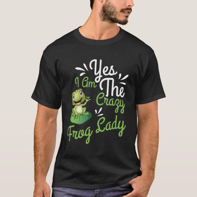 Yes I Am The Crazy Frog Lady Toad Gift Frog T-Shirt (Front)