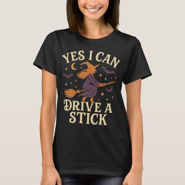 Yes I Can Drive a Stick | Funny Witch Halloween T-Shirt (Front)