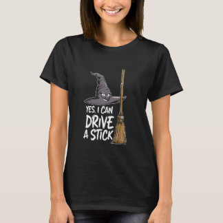 Yes I Can Drive A Stick - Funny Witch Pun Gearshif T-Shirt