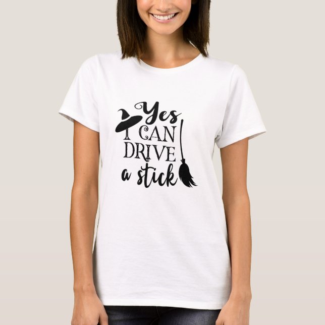 Yes I Can Drive A Stick Halloween Funny Witch T-Shirt (Front)