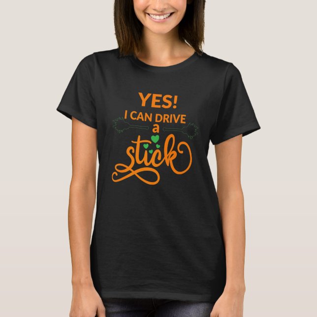 Yes I can drive a stick T-Shirt (Front)