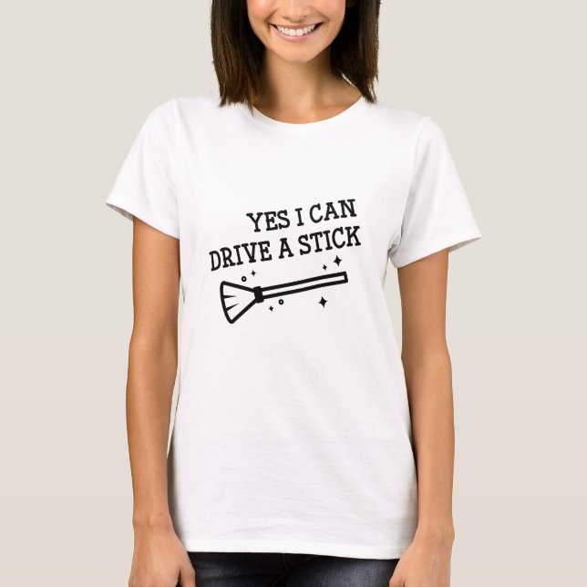 Yes I Can Drive A Stick T-Shirt (Front)