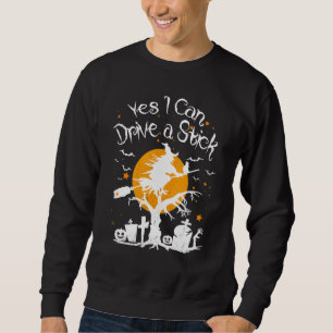 Yes I CAN Drive a stick Witch Broom Happy Hallowee Sweatshirt