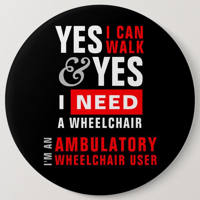 Yes I Can Walk & I Need A Wheelchair Disability 6 Cm Round Badge (Front)