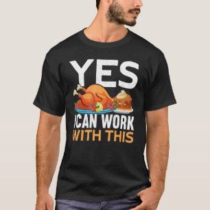 Yes I Can Work With This Thanks Giving Thanksgivi T-Shirt