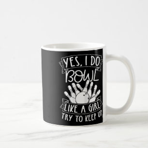 Yes I Do Bowl Like A Girl Try To Keep Up Pin Bowle Coffee Mug