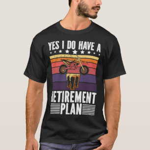 Yes I Do Have A Retirement Plan Bike Dirt Biking B T-Shirt