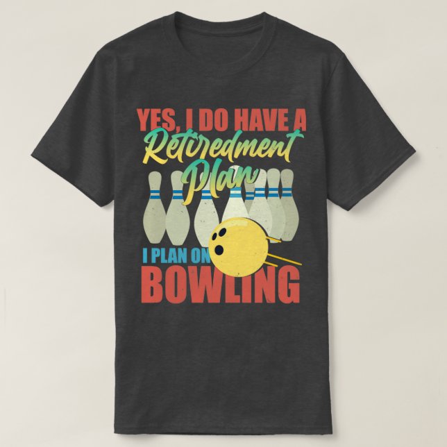 Yes I Do Have A Retirement Plan Bowling T T-Shirt (Design Front)