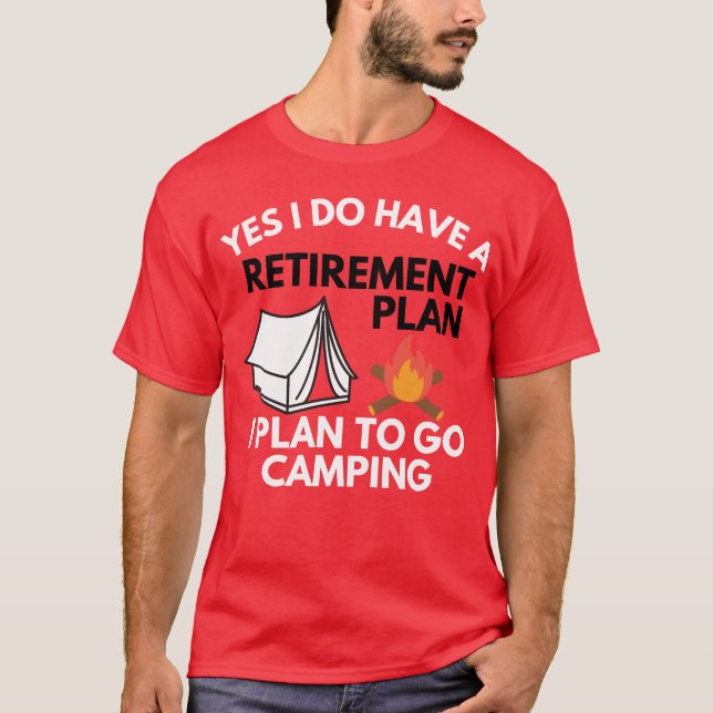 Yes I do have a retirement plan camping gift T-Shirt (Front)